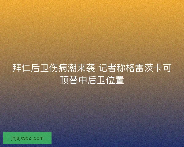 拜仁后卫伤病潮来袭 记者称格雷茨卡可顶替中后卫位置